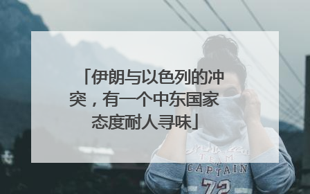 伊朗与以色列的冲突，有一个中东国家态度耐人寻味