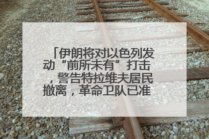 伊朗将对以色列发动“前所未有”打击，警告特拉维夫居民撤离，革命卫队已准备长期全面战争