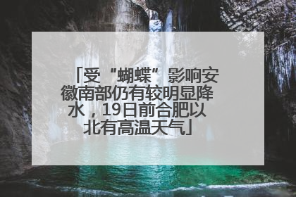 受“蝴蝶”影响安徽南部仍有较明显降水，19日前合肥以北有高温天气