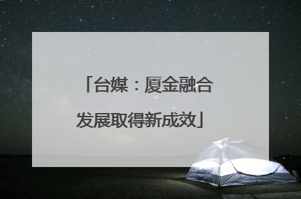 台媒：厦金融合发展取得新成效