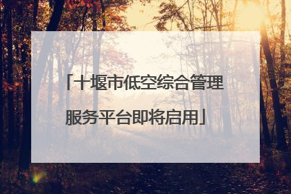 十堰市低空综合管理服务平台即将启用