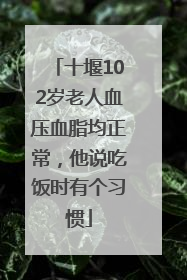 十堰102岁老人血压血脂均正常，他说吃饭时有个习惯