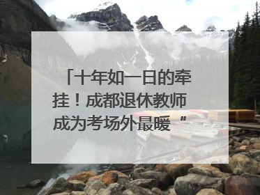 十年如一日的牵挂！成都退休教师成为考场外最暖“守护者”｜2025四川高考