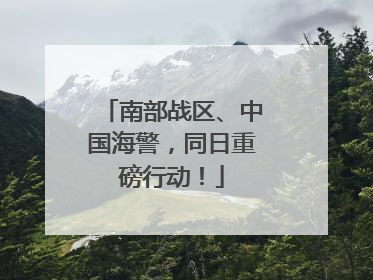 南部战区、中国海警，同日重磅行动！