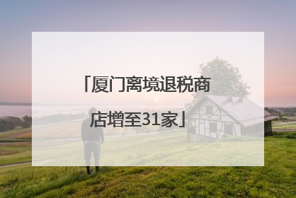 厦门离境退税商店增至31家