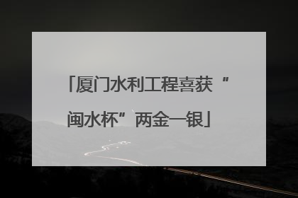 厦门水利工程喜获“闽水杯”两金一银