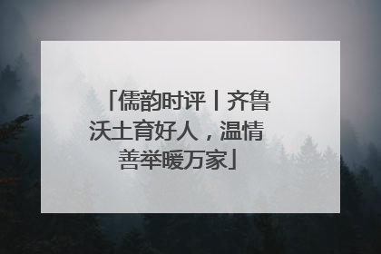 儒韵时评丨齐鲁沃土育好人，温情善举暖万家