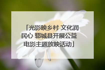 光影映乡村 文化润民心 郓城县开展公益电影主题放映活动