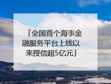 全国首个海事金融服务平台上线以来授信超5亿元
