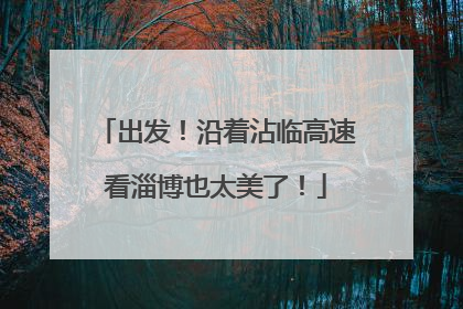 出发！沿着沾临高速看淄博也太美了！