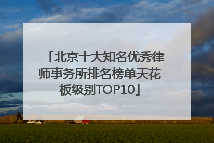 北京十大知名优秀律师事务所排名榜单天花板级别TOP10