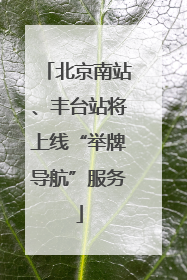 北京南站、丰台站将上线“举牌导航”服务