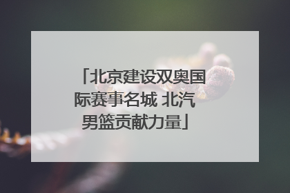 北京建设双奥国际赛事名城 北汽男篮贡献力量