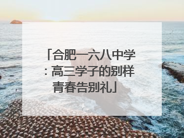 合肥一六八中学：高三学子的别样青春告别礼