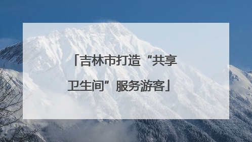 吉林市打造“共享卫生间”服务游客