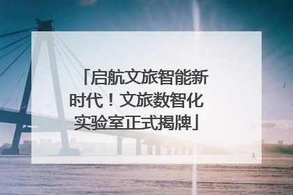 启航文旅智能新时代！文旅数智化实验室正式揭牌