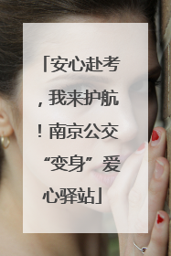 安心赴考，我来护航！南京公交“变身”爱心驿站