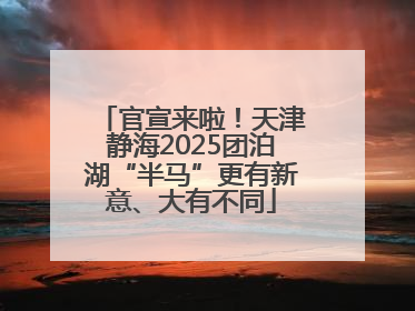 官宣来啦！天津静海2025团泊湖“半马”更有新意、大有不同