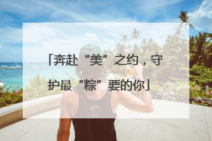 奔赴“美”之约，守护最“粽”要的你
