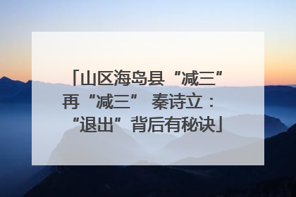 山区海岛县“减三”再“减三” 秦诗立：“退出”背后有秘诀