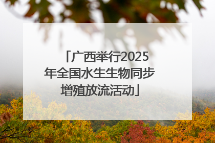 广西举行2025年全国水生生物同步增殖放流活动