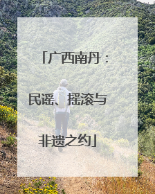 广西南丹：民谣、摇滚与非遗之约
