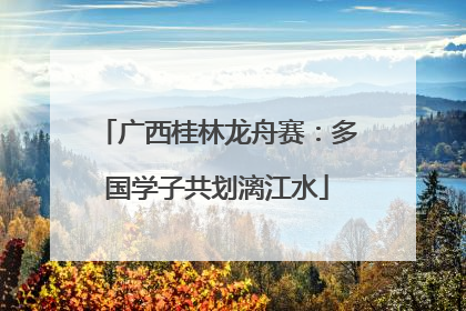 广西桂林龙舟赛：多国学子共划漓江水