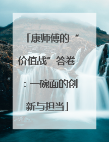 康师傅的“价值战”答卷：一碗面的创新与担当