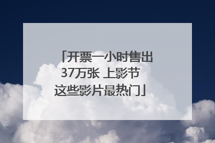 开票一小时售出37万张 上影节这些影片最热门