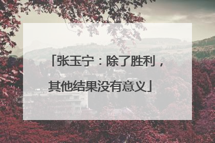 张玉宁：除了胜利，其他结果没有意义