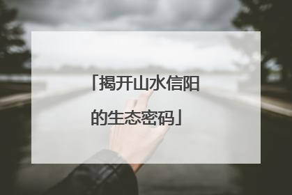 揭开山水信阳的生态密码