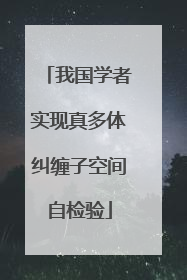 我国学者实现真多体纠缠子空间自检验
