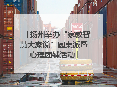 扬州举办“家教智慧大家说”圆桌派暨心理团辅活动