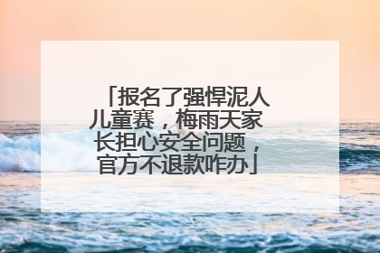 报名了强悍泥人儿童赛，梅雨天家长担心安全问题，官方不退款咋办