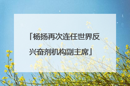 杨扬再次连任世界反兴奋剂机构副主席