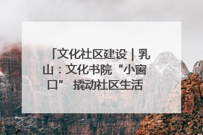 文化社区建设｜乳山：文化书院“小窗口” 撬动社区生活“大幸福”