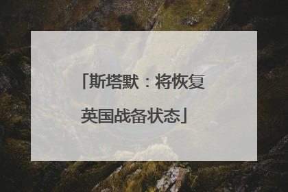 斯塔默：将恢复英国战备状态