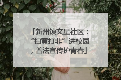 新州镇文星社区：“扫黄打非”进校园，普法宣传护青春