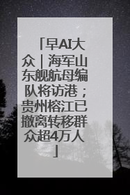早AI大众｜海军山东舰航母编队将访港；贵州榕江已撤离转移群众超4万人
