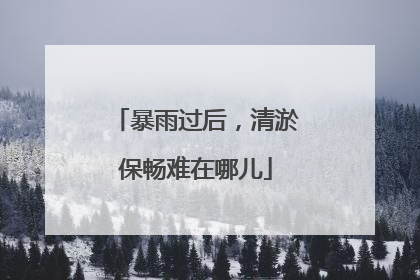 暴雨过后，清淤保畅难在哪儿
