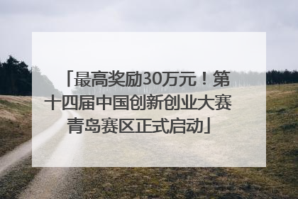 最高奖励30万元！第十四届中国创新创业大赛青岛赛区正式启动