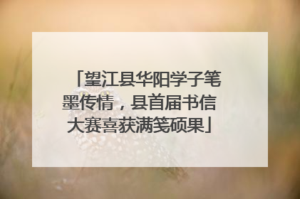 望江县华阳学子笔墨传情，县首届书信大赛喜获满笺硕果