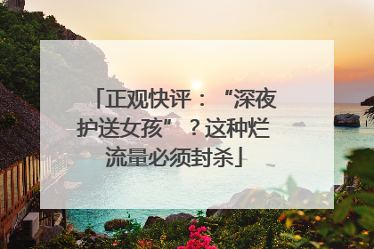 正观快评：“深夜护送女孩”？这种烂流量必须封杀