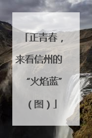 正青春，来看信州的“火焰蓝”（图）