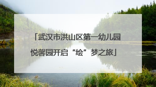 武汉市洪山区第一幼儿园悦馨园开启“绘”梦之旅
