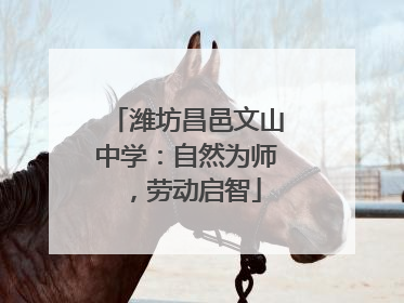 潍坊昌邑文山中学：自然为师，劳动启智