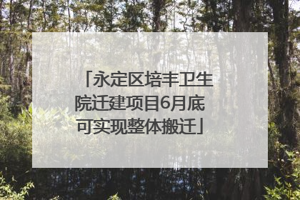 永定区培丰卫生院迁建项目6月底可实现整体搬迁