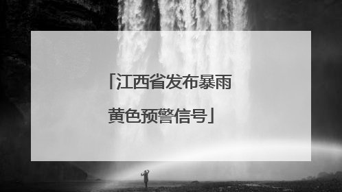 江西省发布暴雨黄色预警信号