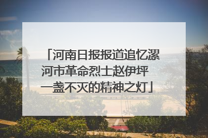 河南日报报道追忆漯河市革命烈士赵伊坪 一盏不灭的精神之灯