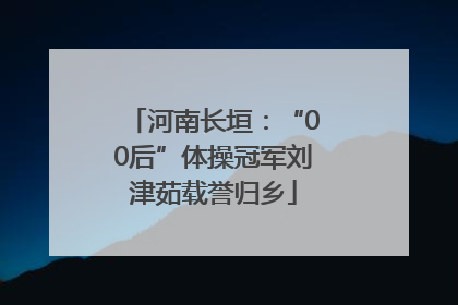 河南长垣：“00后”体操冠军刘津茹载誉归乡